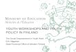 YOUTH WORKSHOPS AND YOUTH POLICY IN FINLAND The Social Empowerment in Youth Work Erik Häggman State Provincial Office of Western Finland