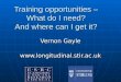 Training opportunities – What do I need? And where can I get it? Vernon Gayle 