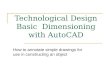 Technological Design Basic Dimensioning with AutoCAD How to annotate simple drawings for use in constructing an object