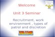 Recruitment, work environment, types of patrol and discretion Welcome Unit 3 Seminar