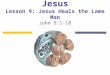 The Miracles of Jesus Lesson 9: Jesus Heals the Lame Man John 5:1-18