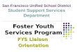San Francisco Unified School District Student Support Services Department Foster Youth Services Program FYS Liaison Orientation