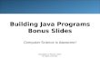 Building Java Programs Bonus Slides Computer Science is Awesome! Copyright (c) Pearson 2013. All rights reserved