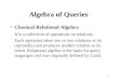 1 Algebra of Queries Classical Relational Algebra It is a collection of operations on relations. Each operation takes one or two relations as its operand(s)