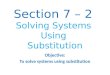 Section 7 – 2 Solving Systems Using Substitution Objective: To solve systems using substitution