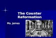 The Counter Reformation Ms. James. 10/7/15 Warm up: Warm up: –Imagine you are a Muslim or Jew in Spain after the Reconquista (Re-conquest of Spain by