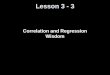 Lesson 3 - 3 Correlation and Regression Wisdom. Knowledge Objectives Recall the three limitations on the use of correlation and regression. Explain what