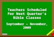 Teachers Scheduled For Next Quarter’s Bible Classes September – November, 2009