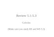 Review 5.1-5.3 Calculus (Make sure you study RS and WS 5.3)