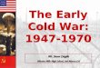 The Early Cold War: 1947-1970 The Early Cold War: 1947-1970 Mr. Jason Cargile Mission Hills High School, San Marcos CA
