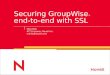 Securing GroupWise ® end-to-end with SSL Mike Bills ATT Engineer, Novell Inc. mbills@