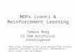 MDPs (cont) & Reinforcement Learning Tamara Berg CS 560 Artificial Intelligence Many slides throughout the course adapted from Svetlana Lazebnik, Dan Klein,