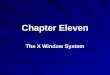 Chapter Eleven The X Window System. 2 Lesson A Starting and Navigating an X Window System