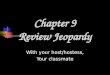 With your host/hostess, Your classmate Chapter 9 Review Jeopardy