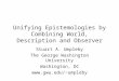 Unifying Epistemologies by Combining World, Description and Observer Stuart A. Umpleby The George Washington University Washington, DC umpleby