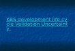 KBS development life cycle Validation Uncertainty KBS development life cycle Validation Uncertainty