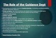 The Role of the Guidance Dept  Provide guidance to all students in the area of academic planning – ie scheduling, course/elective selection, graduation