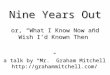 A talk by “Mr.” Graham Mitchell  Nine Years Out or, “What I Know Now and Wish I’d Known Then”