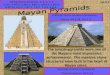 The temple-pyramids were one of the Mayans most impressive achievements. The massive stone structures were built in the heart of Mayan cities. Mathematical