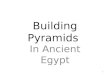 Building Pyramids In Ancient Egypt 1. Steps in Building a Pyramid 1.Clear the site. 2