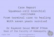 Congress 2010   Case Report Squamous-cell bronchial carcinoma From terminal care to healing With