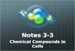 Notes 3-3 Chemical Compounds in Cells. Elements Vs. Compounds ELEMENTS Any substance that cannot be broken down into simpler substances Examples: Carbon,