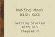 Making Maps With GIS Getting Started with GIS Chapter 7