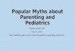 Popular Myths about Parenting and Pediatrics Vincent Iannelli, MD May 11. 2013 