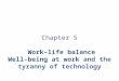 Chapter 5 Work–life balance Well-being at work and the tyranny of technology