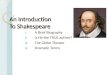 An Introduction To Shakespeare I. A Brief Biography II. Is He the TRUE author? III. The Globe Theater IV. Dramatic Terms