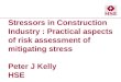 Stressors in Construction Industry : Practical aspects of risk assessment of mitigating stress Peter J Kelly HSE