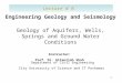 1 Engineering Geology and Seismology Geology of Aquifers, Wells, Springs and Ground Water Conditions Instructor: Prof. Dr. Attaullah Shah Lecture # 8 Department