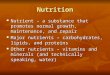 Nutrition Nutrient – a substance that promotes normal growth, maintenance, and repair Nutrient – a substance that promotes normal growth, maintenance,