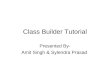 Class Builder Tutorial Presented By- Amit Singh & Sylendra Prasad