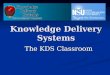 Knowledge Delivery Systems The KDS Classroom. Introduction KDS empowers students with an educational resource that is: KDS empowers students with an educational