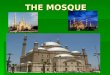 THE MOSQUE. The Mosque: Etymology Masjid: the Arabic word which means “place of worship”, prostration in prayer. Moscheta: Italian translation of Masjid