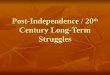 Post-Independence / 20 th Century Long-Term Struggles