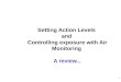 1 Setting Action Levels and Controlling exposure with Air Monitoring A review