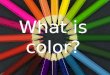 What is color?. *it is important for us to first be able to understand color so that we can begin to master the element of design… Color is an element