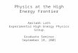 Physics at the High Energy Frontier Amitabh Lath Experimental High Energy Physics Group. Graduate Seminar September 18, 2001