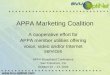 APPA Marketing Coalition A cooperative effort for APPA member utilities offering voice, video and/or Internet services APPA Broadband Conference San Francisco,