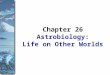 Astrobiology: Life on Other Worlds Chapter 26. This chapter is either unnecessary or vital. If you believe that astronomy is the study of the physical