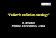 “Pediatric radiation oncology” R. Miralbell Hôpitaux Universitaires, Genève