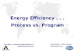 Energy Efficiency... Process vs. Program Tom Henry – Armstrong International, Inc. tomh@armstrong-intl.com Henry Molise – Pfizer (retired) ctmolise@juno.com