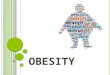 O BESITY. Obesity occurs when the energy intake is greater than the energy expenditure through physical activity; the excess energy is stored in the body