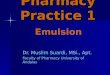 Pharmacy Practice 1 Dr. Muslim Suardi, MSi., Apt. Faculty of Pharmacy University of Andalas Emulsion