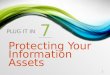 PLUG IT IN 7 Protecting Your Information Assets 1