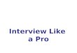 Interview Like a Pro. Agenda Purpose of the interview What employers are seeking Types of Interviews Preparing for the interview During the Interview