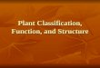 Plant Classification, Function, and Structure. Introduction Plants are complex organisms that consist of tissues and cells Plants consist of leaves, stems,