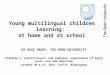 Young multilingual children learning: at home and at school DR ROSE DRURY, THE OPEN UNIVERSITY Children’s, practitioners’ and families’ experiences of